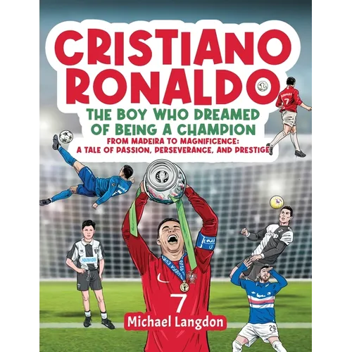 Cristiano Ronaldo - The Boy Who Dreamed of Being a Champion