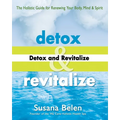 Detox and Revitalize: The Holistic Guide for Renewing Your Body, Mind, and Spirit