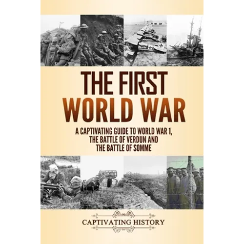The First World War: A Captivating Guide to World War 1, The Battle of Verdun and the Battle of Somme