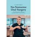 No-Nonsense Oral Surgery: The ultimate guide to achieving oral surgery mastery for general dentists