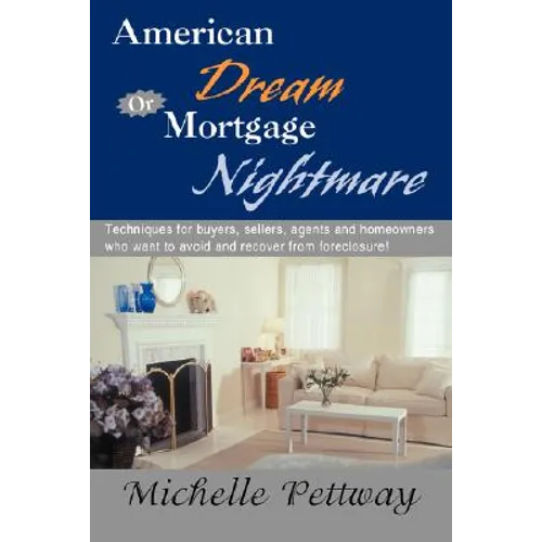 American Dream or Mortgage Nightmare: Techniques for Buyers, Sellers, Agents and Homeowners Who Want to Avoid and Recover from Foreclosure!