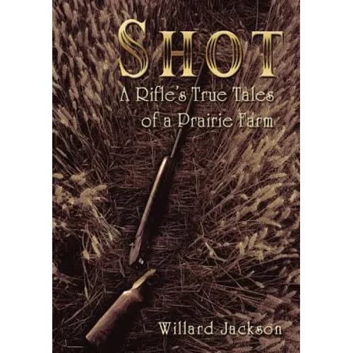 Shot: A Rifle's True Tales of a Prairie Farm