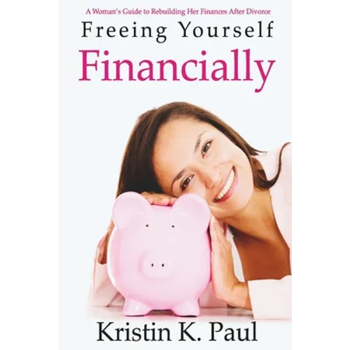 Freeing Yourself Financially: A Woman's Guide To Rebuilding Her Finances After Divorce