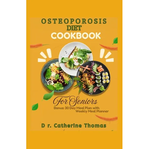 Osteoporosis Diet Cookbook for Seniors: Nutrient-dense and Calcium-rich recipes guide for healthy bones