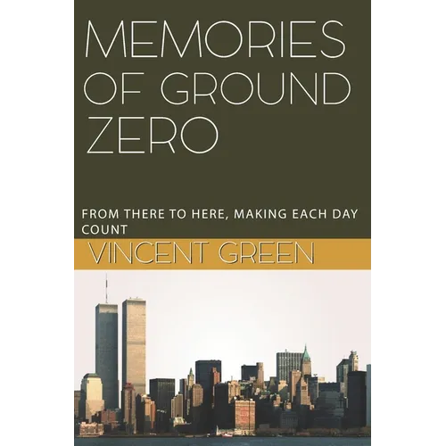 Memories of Ground Zero: From There to Here, Making Each Day Count