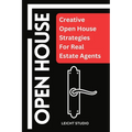Open House: Creative Open House Strategies For Real Estate Agents