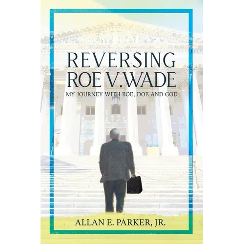 Reversing Roe V. Wade: My Journey with Roe, Doe and God