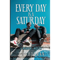 Every Day is a Saturday: A Memoir...mostly.