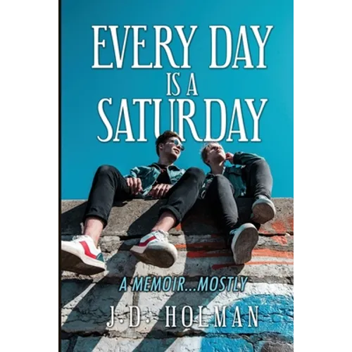 Every Day is a Saturday: A Memoir...mostly.