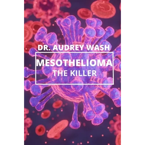 Mesothelioma The Killer: A deadly CANCER disease everyone should know about.