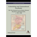 Colonialism and Transnational Psychiatry: The Development of an Indian Mental Hospital in British India, C. 1925-1940