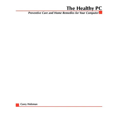 The Healthy PC: Preventive Care and Home Remedies for Your Computer