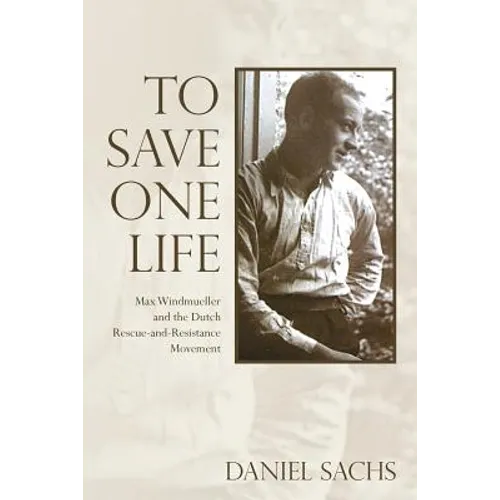 To Save One Life: Max Windmueller and the Dutch Rescue-and-Resistance Movement