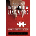 How to Interview Like a Pro: Forty-Three Rules for Getting Your Next Job