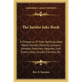 The Jumbo Joke Book: A Thesaurus Of Side-Splitting Jokes About Doctors, Dentists, Lawyers, Yankees, Preachers, Negroes, Irish, Scotch, Jews