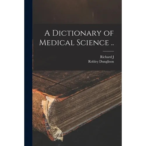 A Dictionary of Medical Science ..