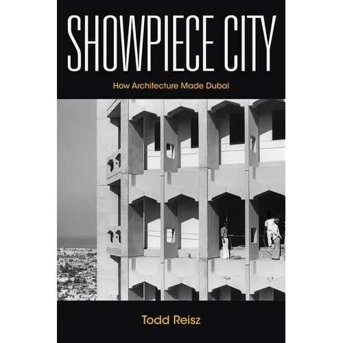 Showpiece City: How Architecture Made Dubai