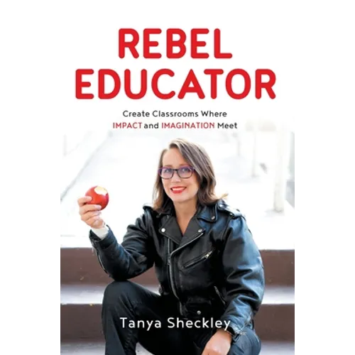 Rebel Educator: Create Classrooms Where Impact and Imagination Meet