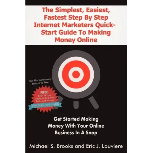 The Simplest, Easiest, Fastest Step By Step Internet Marketers Quick-Start Guide To Making Money Online: Get started making money with your online bus