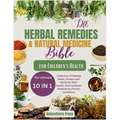 The Herbal Remedies and Natural Medicine Bible for Children's Health: The Ultimate [10 in 1]Collection of Healing Herbs, Flowers and Plants for Kid's
