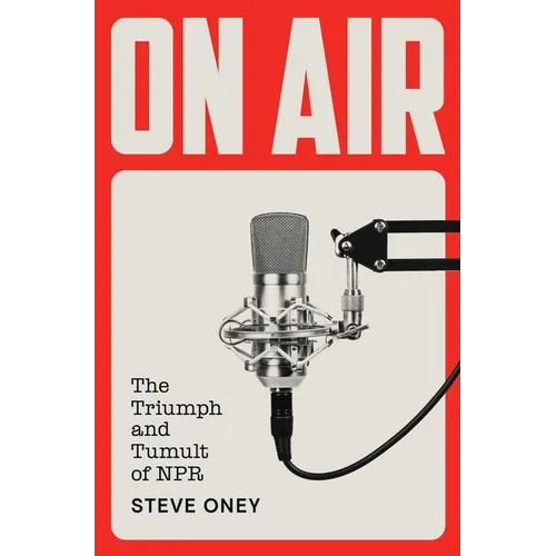 On Air: The Triumph and Tumult of NPR