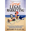 Great Legal Marketing: How Smart Lawyers Think, Behave and Market to Get More Clients, Make More Money, and Still Get Home in Time for Dinner