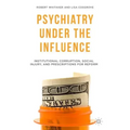 Psychiatry Under the Influence: Institutional Corruption, Social Injury, and Prescriptions for Reform