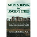 Stones, Bones, and Ancient Cities: Great Discoveries in Archaeology and the Search for Human Origins