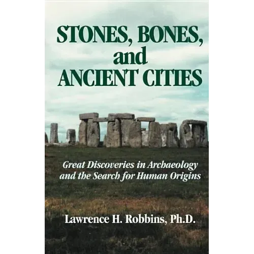 Stones, Bones, and Ancient Cities: Great Discoveries in Archaeology and the Search for Human Origins