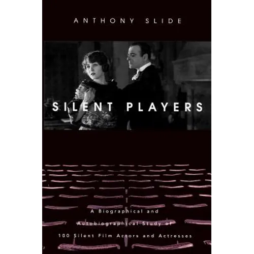 Silent Players: A Biographical and Autobiographical Study of 100 Silent Film Actors and Actresses