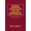 Federal Services Contracting for the Contracts Professional: Guidance from Preaward to Contract Closeout