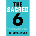 The Sacred 6: The Simple Step-By-Step Process for Focusing Your Attention and Recovering Your Dreams