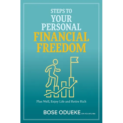 Steps To Your Personal Financial Freedom: Plan Well, Enjoy Life and Retire Rich