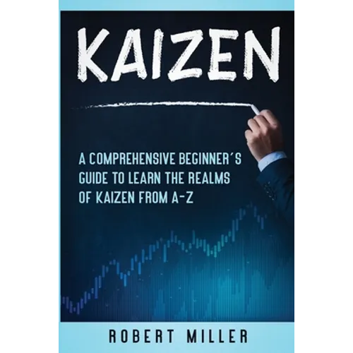 Kaizen: A Comprehensive Beginner's Guide to Learn the Realms of Kaizen from A-Z