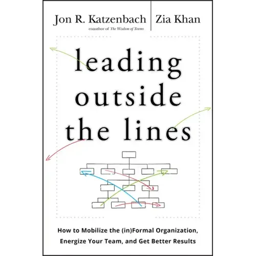 Leading Outside the Lines: How to Mobilize the Informal Organization, Energize Your Team, and Get Better Results