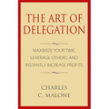 The Art of Delegation: Maximize Your Time, Leverage Others, and Instantly Increa