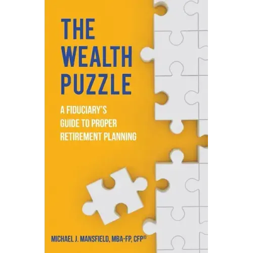 The Wealth Puzzle: A Fiduciary's Guide to Proper Retirement Planning