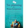 Tax Planning For Women Entrepreneurs: A Strategy to Permanently Reduce Your Taxes and Build Wealth Faster for Early Retirement