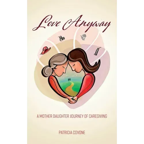 Love Anyway: A Mother Daughter Journey of Caregiving