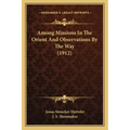 Among Missions In The Orient And Observations By The Way (1912)