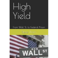 High Yield: From Wall St. to Federal Prison