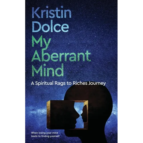 My Aberrant Mind: A Spiritual Rags to Riches Journey