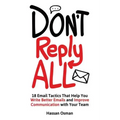 Don't Reply All: 18 Email Tactics That Help You Write Better Emails and Improve Communication with Your Team