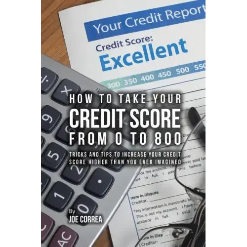 How to take your credit score from 0 to 800: Tricks and tips to increase your credit score higher than you ever imagined
