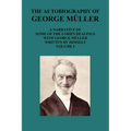 The Autobiography of George Muller a Narrative of Some of the Lord's Dealings with George Muller Written by Himself Vol I