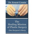 The Healing Mission of Plastic Surgery: One Surgeon's Story