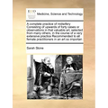 A Complete Practice of Midwifery Consisting of Upwards of Forty Cases or Observations in That Valuable Art, Selected from Many Others, in the Course o