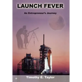 Launch Fever: An Entrepreneur's Journey Into the Secrets of Launching Rockets, a New Business and Living a Happier Life.