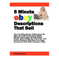5 Minute eBay Descriptions That Sell: How To Make Money Selling Items On eBay More Efficiently Using Highly-Effective eBay Copy Writing Tactics, Simpl