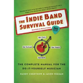 The Indie Band Survival Guide, 2nd Ed.: The Complete Manual for the Do-It-Yourself Musician